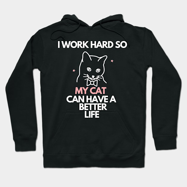 I Work Hard So My Cat Can Have A Better Life Hoodie by Tony_sharo